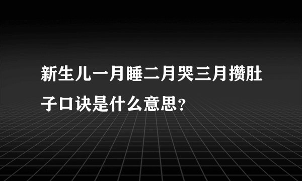 新生儿一月睡二月哭三月攒肚子口诀是什么意思？