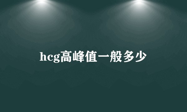 hcg高峰值一般多少
