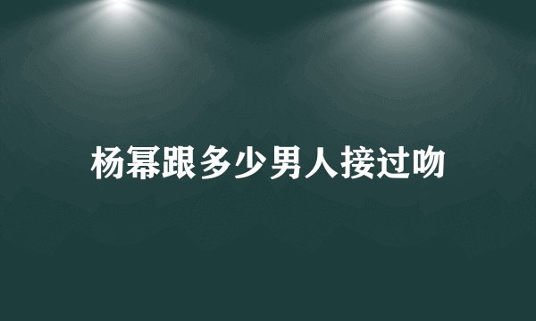 杨幂跟多少男人接过吻