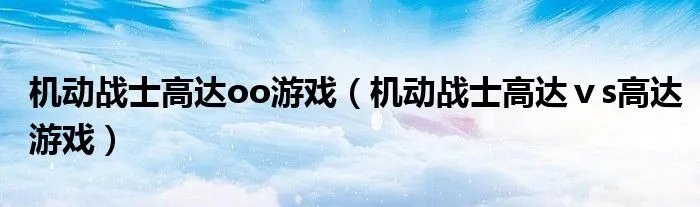 机动战士高达oo游戏(机动战士高达ⅴs高达游戏)