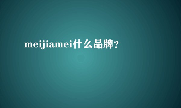 meijiamei什么品牌？