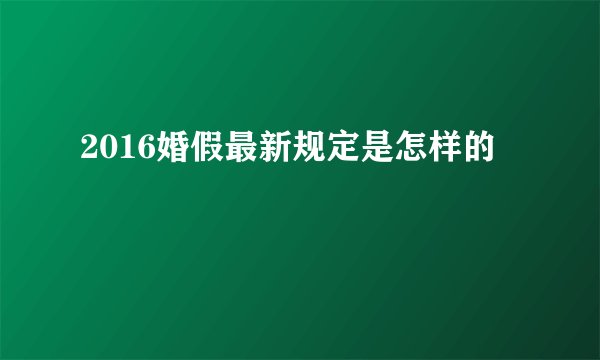 2016婚假最新规定是怎样的