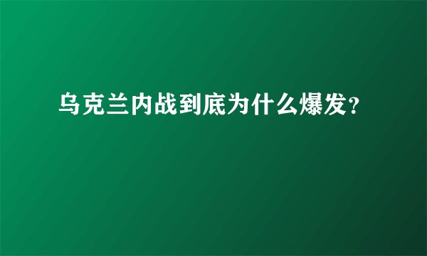 乌克兰内战到底为什么爆发？