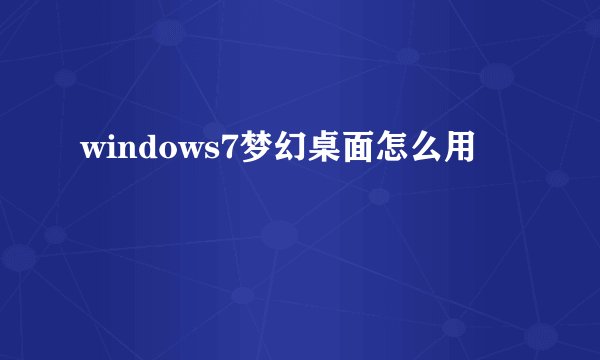 windows7梦幻桌面怎么用
