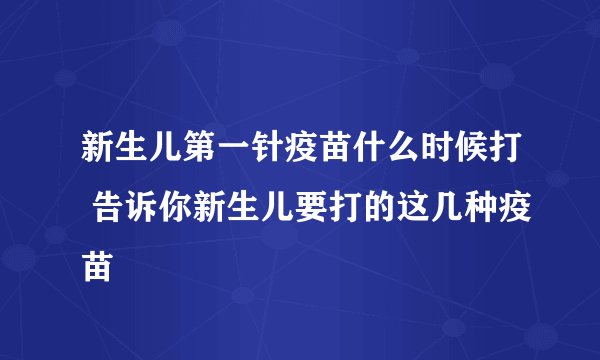 新生儿第一针疫苗什么时候打 告诉你新生儿要打的这几种疫苗