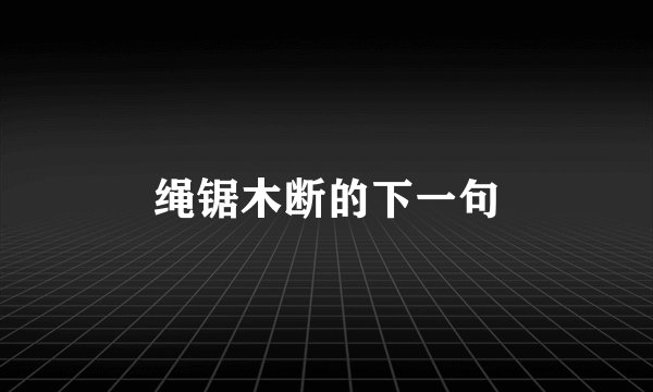 绳锯木断的下一句