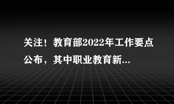 关注！教育部2022年工作要点公布，其中职业教育新规划如下