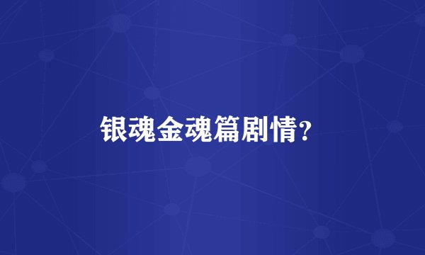 银魂金魂篇剧情？