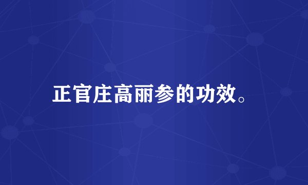 正官庄高丽参的功效。