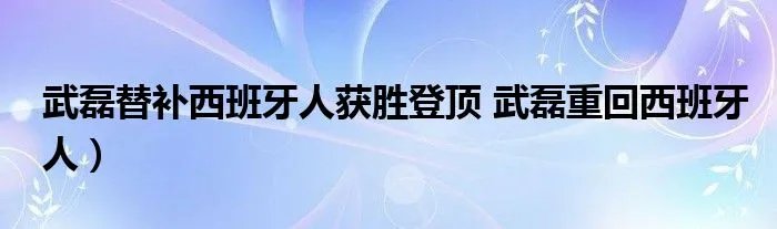 武磊替补西班牙人获胜登顶 武磊重回西班牙人）