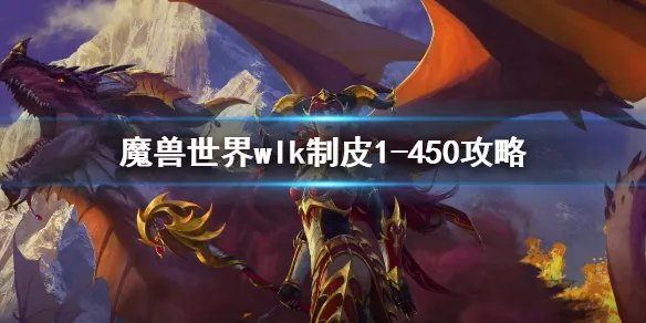 《魔兽世界》wlk制皮1-450攻略 wlk剥皮1-450攻略