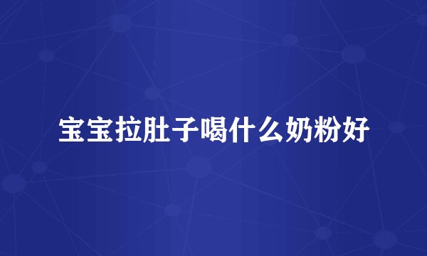 宝宝拉肚子喝什么奶粉好