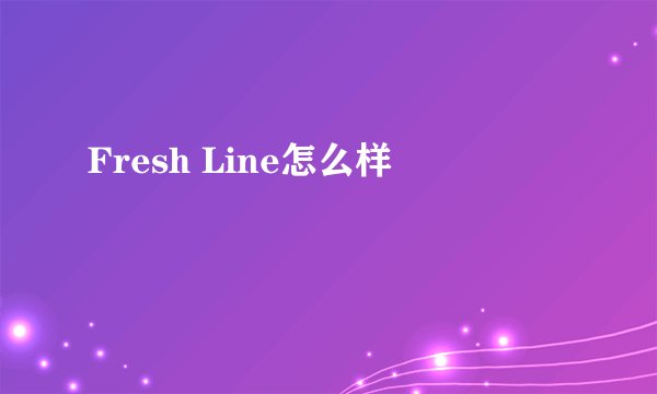 Fresh Line怎么样