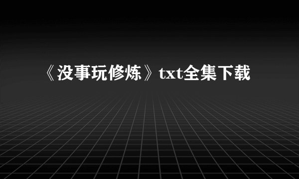 《没事玩修炼》txt全集下载