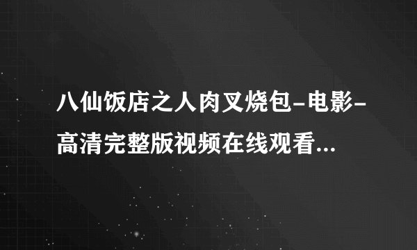 八仙饭店之人肉叉烧包-电影-高清完整版视频在线观看–爱古装网