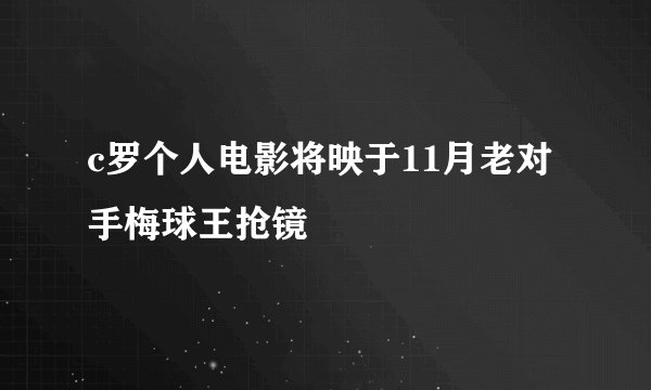 c罗个人电影将映于11月老对手梅球王抢镜