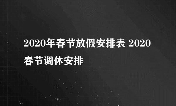 2020年春节放假安排表 2020春节调休安排