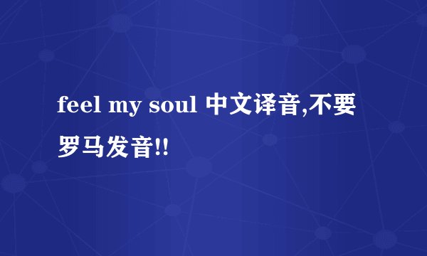 feel my soul 中文译音,不要罗马发音!!