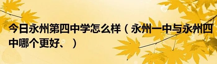 今日永州第四中学怎么样（永州一中与永州四中哪个更好、）