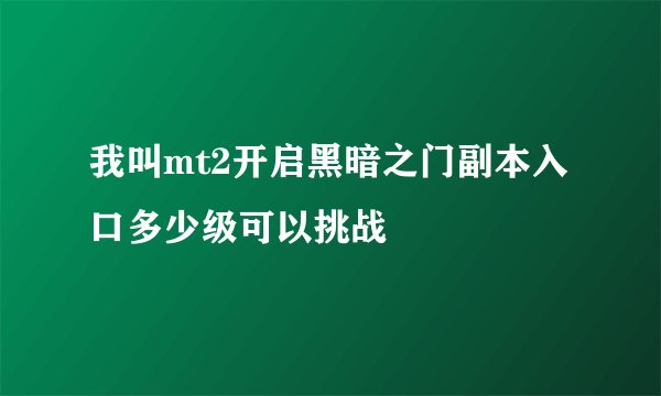 我叫mt2开启黑暗之门副本入口多少级可以挑战