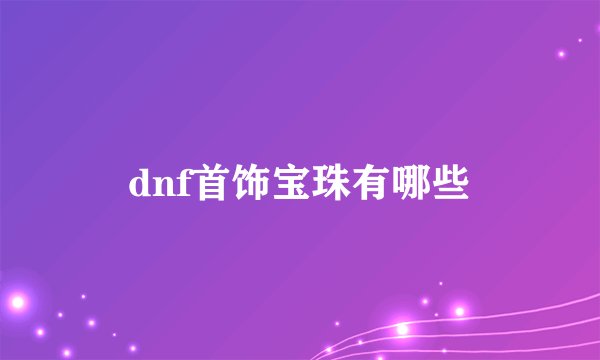 dnf首饰宝珠有哪些