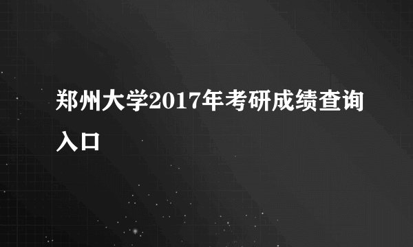 郑州大学2017年考研成绩查询入口