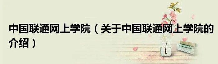 中国联通网上学院（关于中国联通网上学院的介绍）