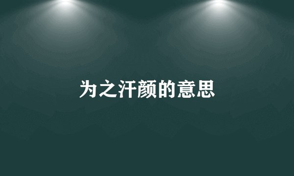 为之汗颜的意思