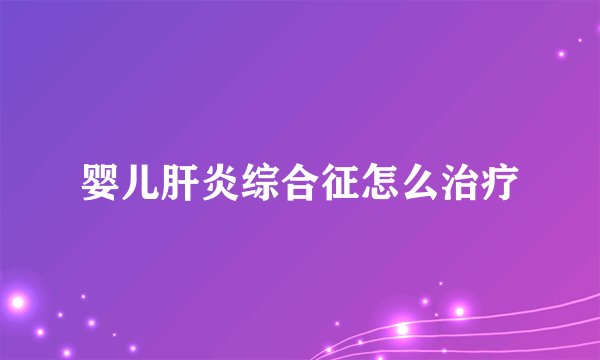 婴儿肝炎综合征怎么治疗