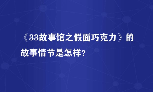 《33故事馆之假面巧克力》的故事情节是怎样？