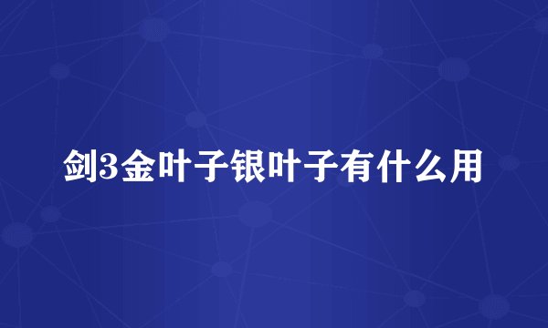 剑3金叶子银叶子有什么用
