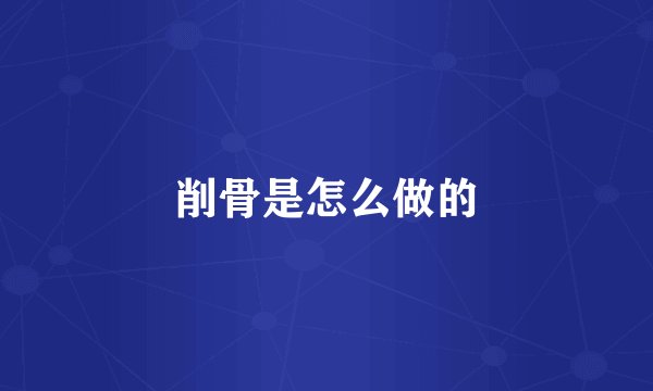 削骨是怎么做的