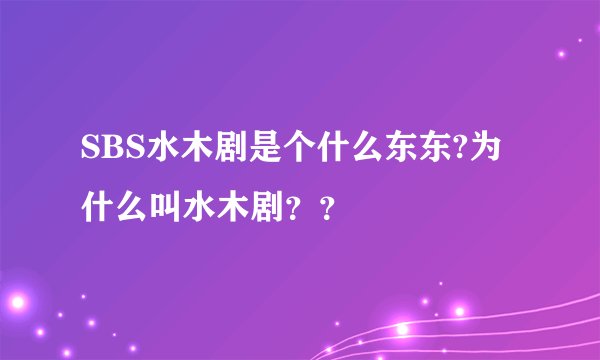 SBS水木剧是个什么东东?为什么叫水木剧？？
