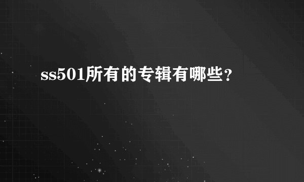 ss501所有的专辑有哪些？