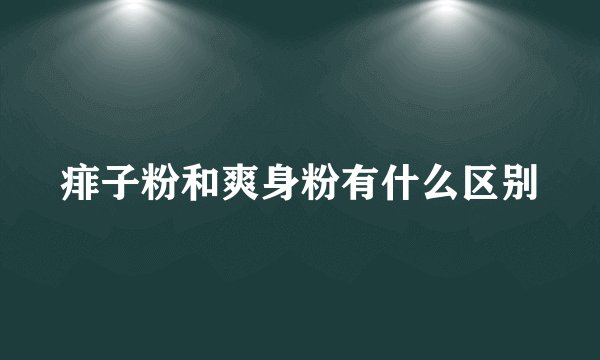 痱子粉和爽身粉有什么区别