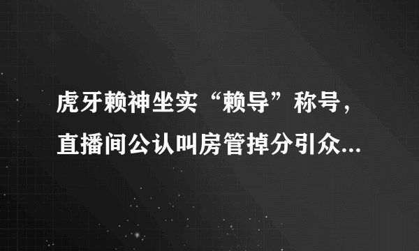 虎牙赖神坐实“赖导”称号,直播间公认叫房管掉分引众怒,如何评价此事?