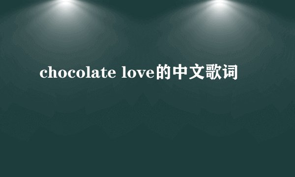 chocolate love的中文歌词