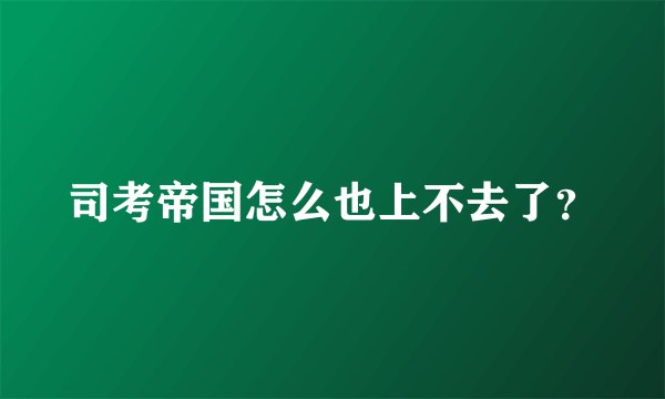 司考帝国怎么也上不去了？