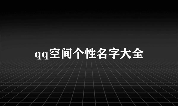 qq空间个性名字大全