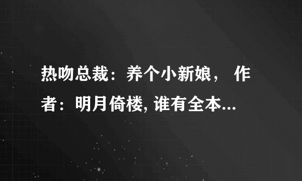 热吻总裁：养个小新娘， 作者：明月倚楼, 谁有全本啊 求求求～～