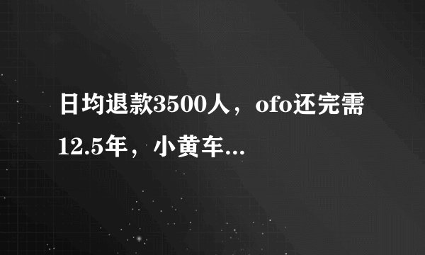 日均退款3500人，ofo还完需12.5年，小黄车如何演变成今天？
