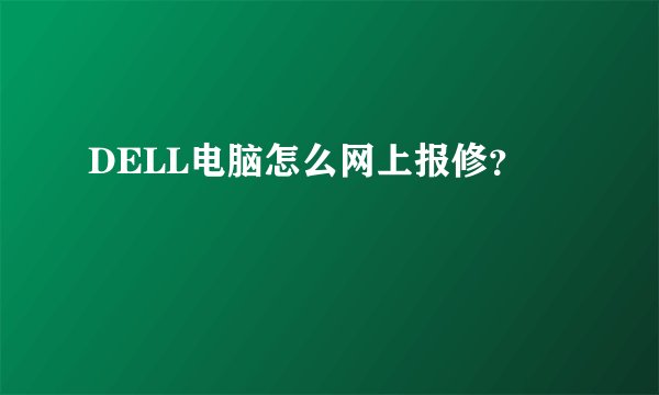 DELL电脑怎么网上报修?