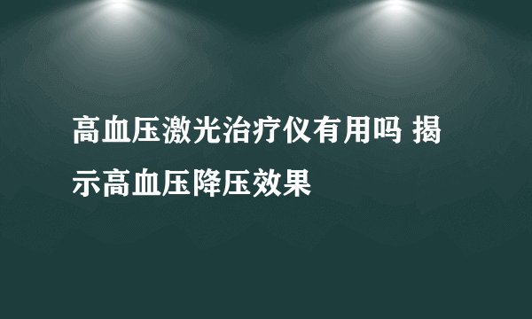 高血压激光治疗仪有用吗 揭示高血压降压效果