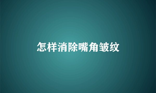 怎样消除嘴角皱纹