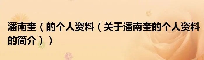 潘南奎（的个人资料（关于潘南奎的个人资料的简介））