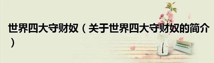 世界四大守财奴(关于世界四大守财奴的简介)