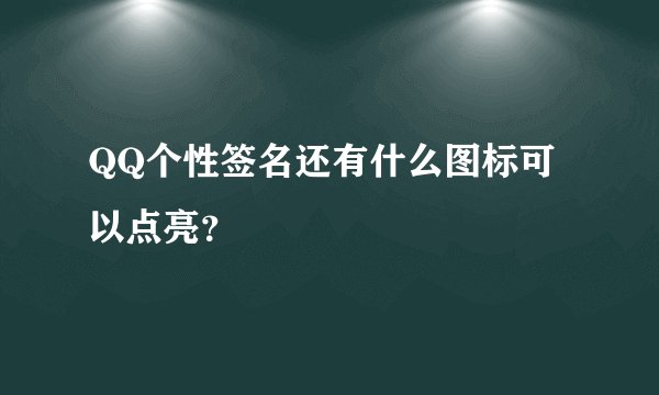 QQ个性签名还有什么图标可以点亮？