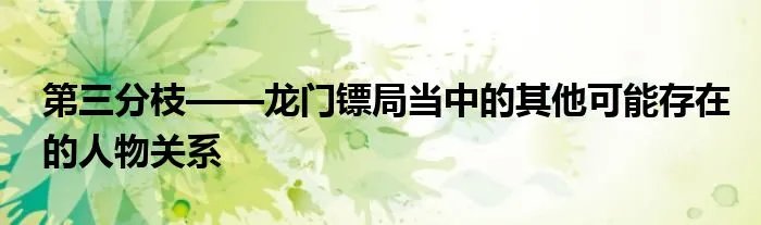 第三分枝——龙门镖局当中的其他可能存在的人物关系