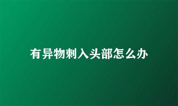 有异物刺入头部怎么办