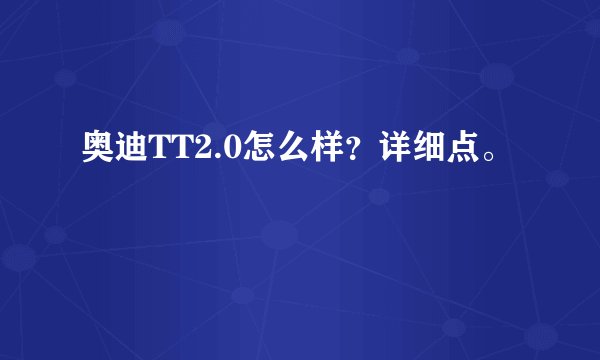 奥迪TT2.0怎么样?详细点。